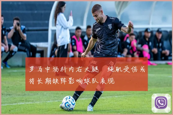 罗马中场科内右大腿腘绳肌受伤或将长期缺阵影响球队表现